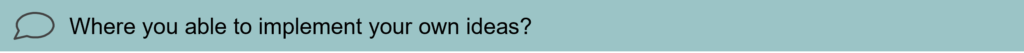 Interview question 10: Were you able to implement your own ideas?