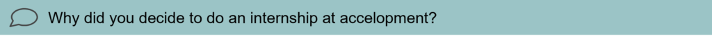 Interview question 1: Why did you decide to do an internship at accelopment?