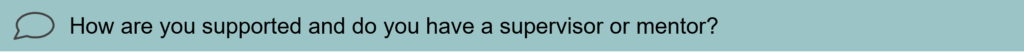 Interview question 4: How are you supported and do you have a supervisor or mentor?