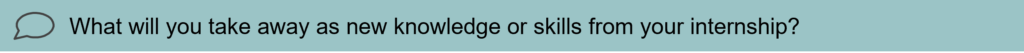 Interview question 7: What will you take away as new knowledge or skills from your internship?