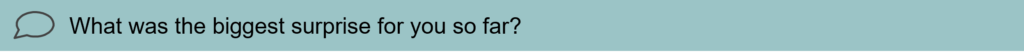 Interview question 9: What was the biggest surprise for you so far?